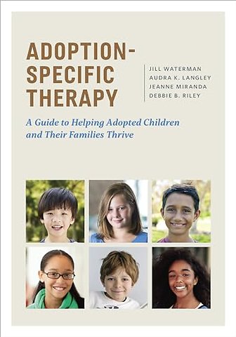 Adoption–Specific Therapy – A Guide to Helping Adopted Children and Their Families Thrive