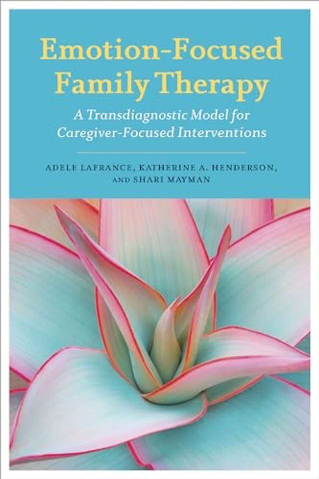 Emotion–Focused Family Therapy – A Transdiagnostic Model for Caregiver–Focused Interventions