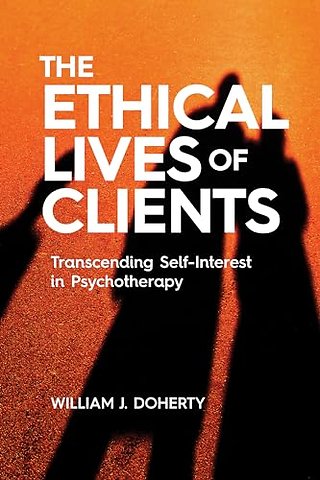 The Ethical Lives of Clients – Transcending Self–Interest in Psychotherapy