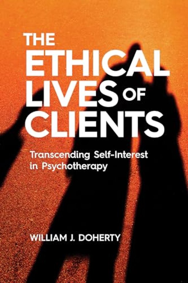 The Ethical Lives of Clients – Transcending Self–Interest in Psychotherapy