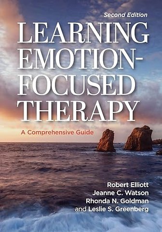 Learning Emotion–Focused Therapy – A Comprehensive Guide