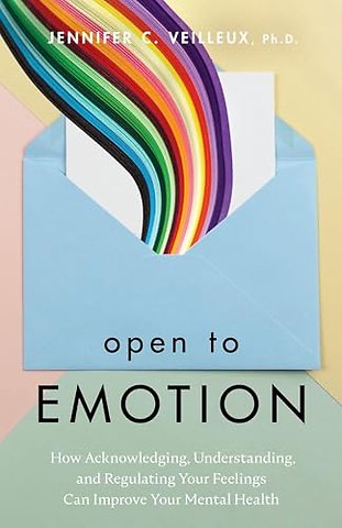 Open to Emotion – How Acknowledging, Understanding, and Regulating Your Feelings Can Improve Your Mental Health