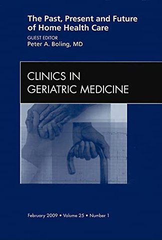 The Past, Present, and Future of Home Health Care, An issue of Clinics in Geriatric Medicine