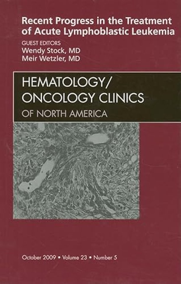 Recent Progress in the Treatment of Acute Lymphoblastic Leukemia, An Issue of Hematology/Oncology Clinics of North America