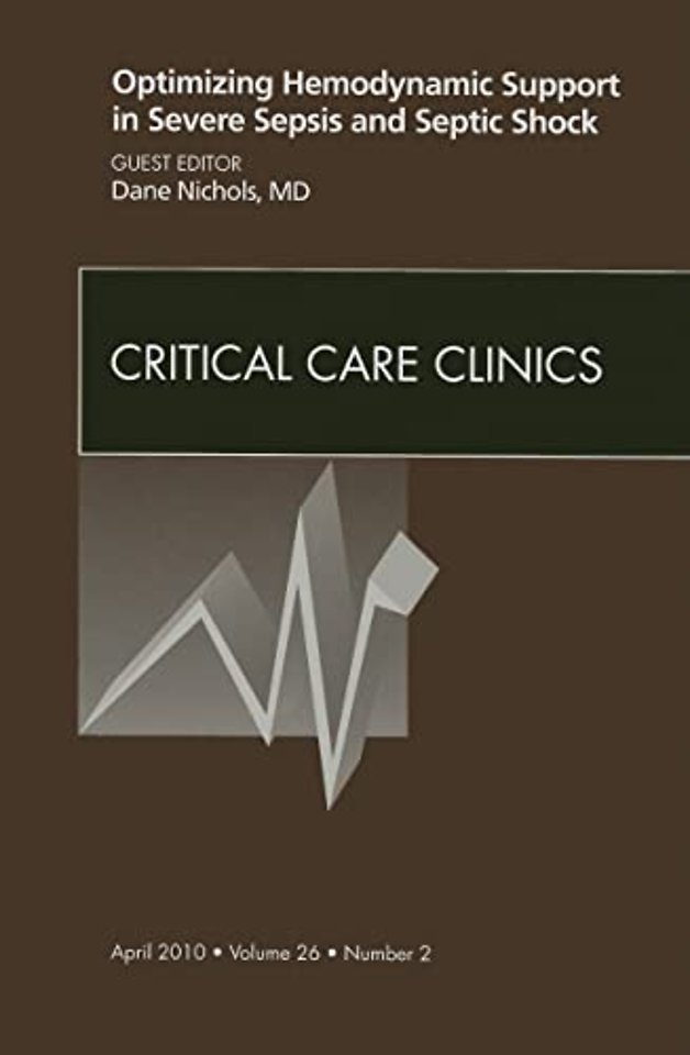 Optimizing Hemodynamic Support in Severe Sepsis and Septic Shock, An Issue of Critical Care Clinics