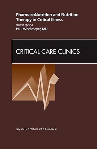 PharmacoNutrition and Nutrition Therapy in Critical Illness, An Issue of Critical Care Clinics
