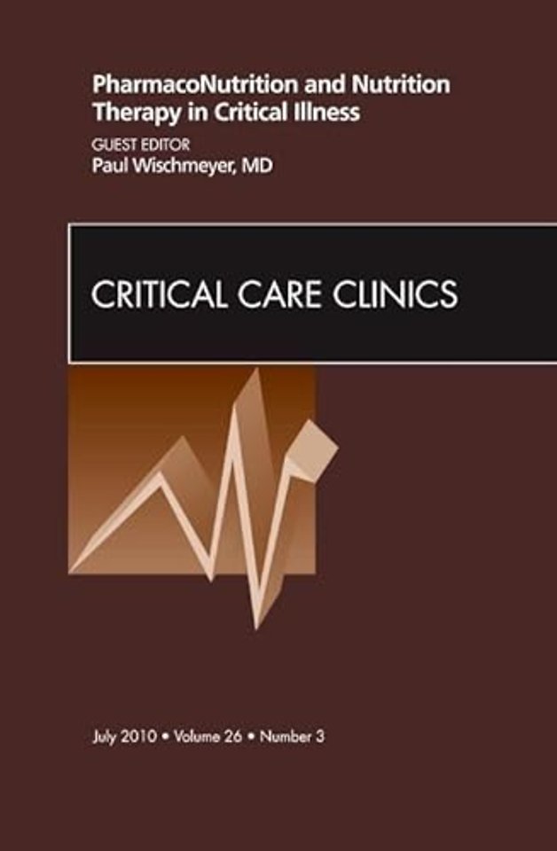 PharmacoNutrition and Nutrition Therapy in Critical Illness, An Issue of Critical Care Clinics