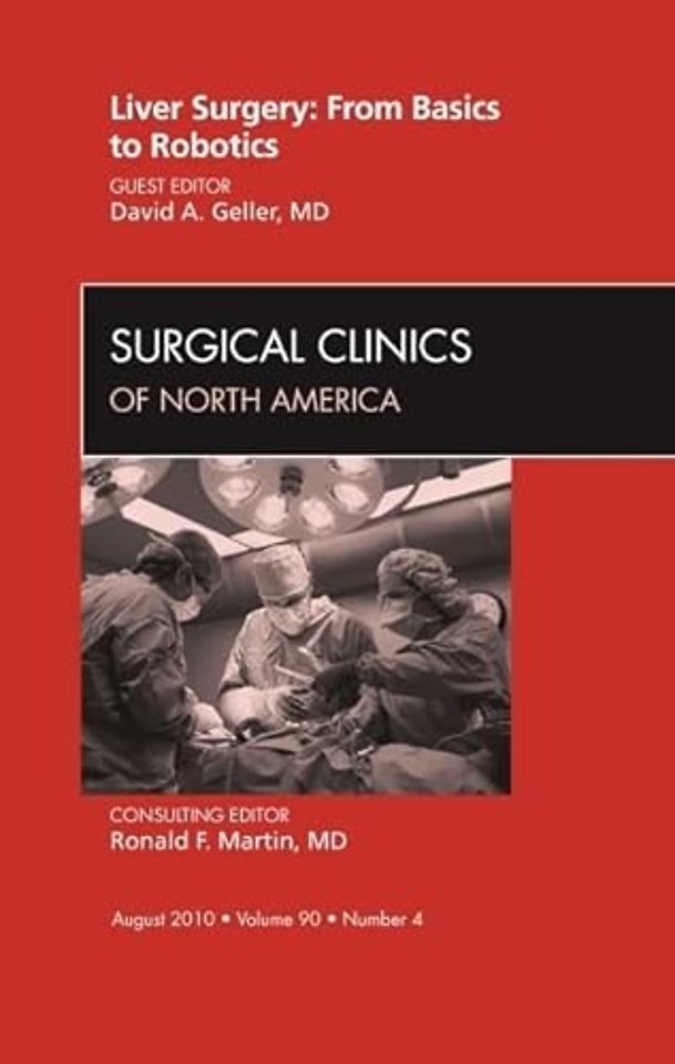 Liver Surgery: From Basics to Robotics, An Issue of Surgical Clinics
