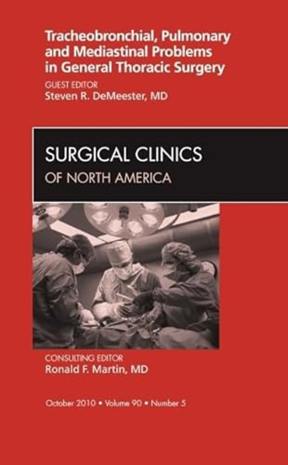 Tracheobronchial, Pulmonary and Mediastinal Problems in General Thoracic Surgery An Issue of Surgical Clinics