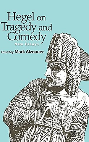 Hegel on Tragedy and Comedy