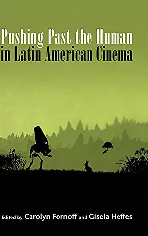 Pushing Past the Human in Latin American Cinema
