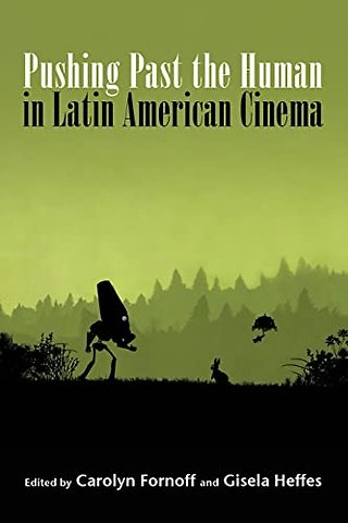 Pushing Past the Human in Latin American Cinema