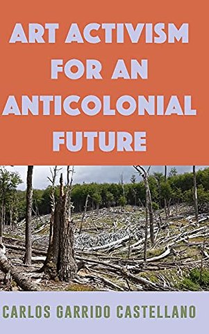 Art Activism for an Anticolonial Future
