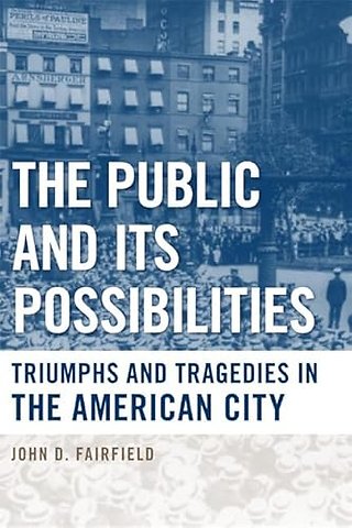 The Public and Its Possibilities – Triumphs and Tragedies in the American City