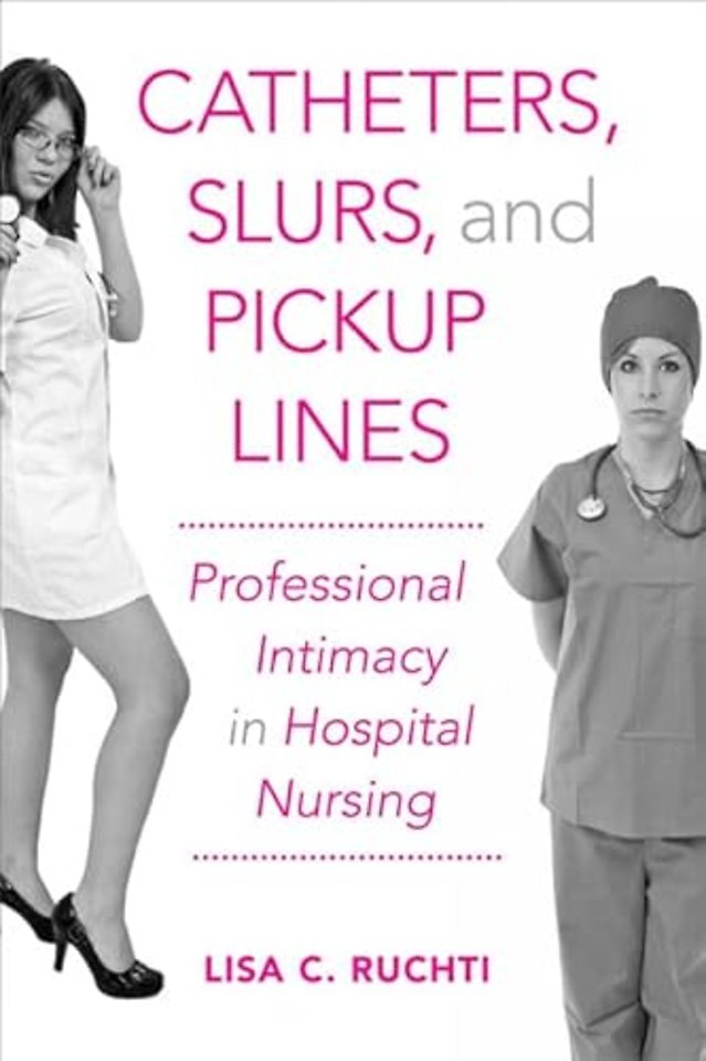 Catheters, Slurs, and Pickup Lines – Professional Intimacy in Hospital Nursing