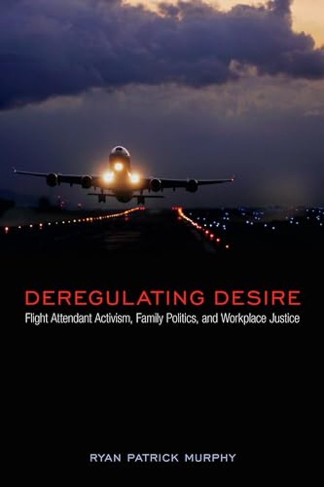 Deregulating Desire – Flight Attendant Activism, Family Politics, and Workplace Justice