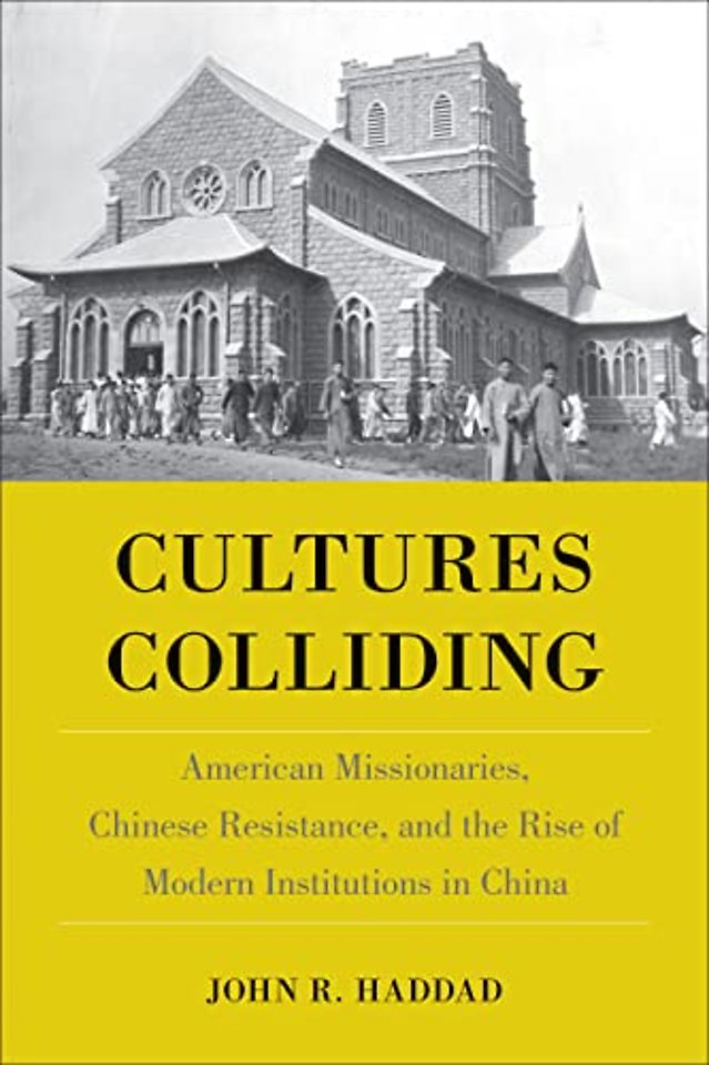 Cultures Colliding – American Missionaries, Chinese Resistance, and the Rise of Modern Institutions in China