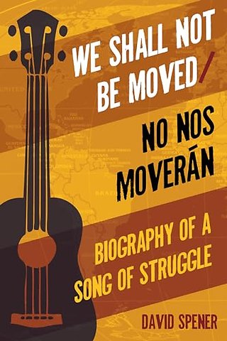 We Shall not Be Moved/No Nos Moveran – Biography of a Song of Struggle