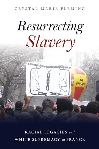 Resurrecting Slavery – Racial Legacies and White Supremacy in France