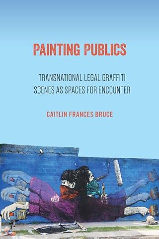 Painting Publics – Transnational Legal Graffiti Scenes As Spaces for Encounter