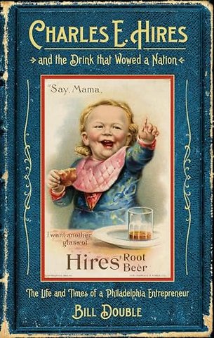 Charles E. Hires and the Drink That Wowed a Nati – The Life and Times of a Philadelphia Entrepreneur