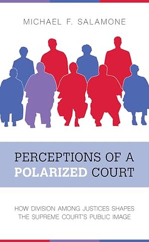 Perceptions of a Polarized Court – How Division Among Justices Shapes the Supreme Court`s Public Image
