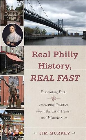 Real Philly History, Real Fast – Fascinating Facts and Interesting Oddities About the City`s Heroes and Historic Sites