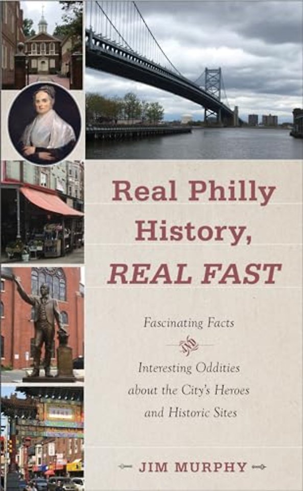 Real Philly History, Real Fast – Fascinating Facts and Interesting Oddities About the City`s Heroes and Historic Sites