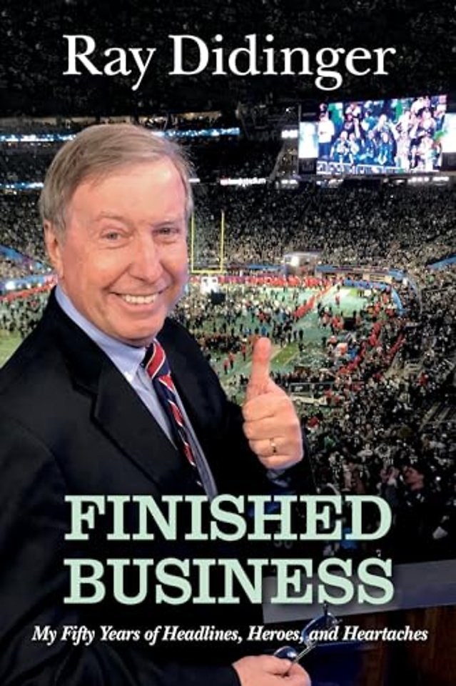 Finished Business – My Fifty Years of Headlines, Heroes, and Heartaches