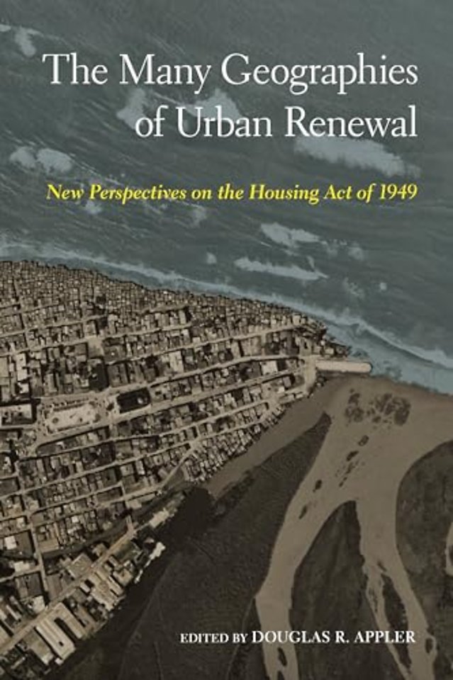 The Many Geographies of Urban Renewal – New Perspectives on the Housing Act of 1949