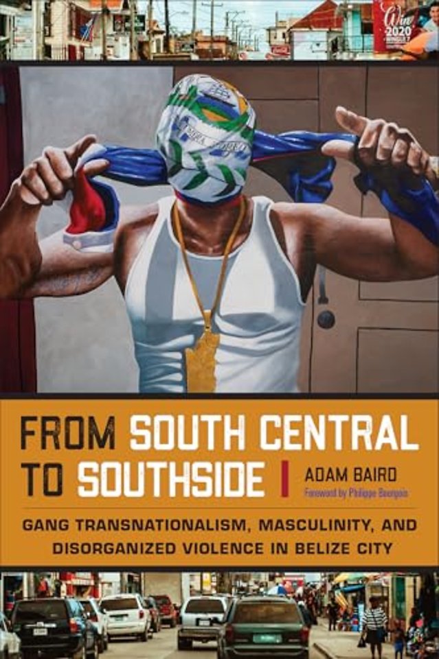 From South Central to Southside – Gang Transnationalism, Masculinity, and Disorganized Violence in Belize City