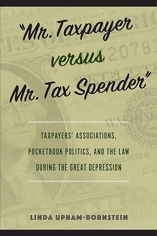 "Mr. Taxpayer Versus Mr. Tax Spender" – Taxpayers` Associations, Pocketbook Politics, and the Law During the Great Depression