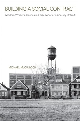 Building a Social Contract – Modern Workers` Houses in Early–Twentieth Century Detroit