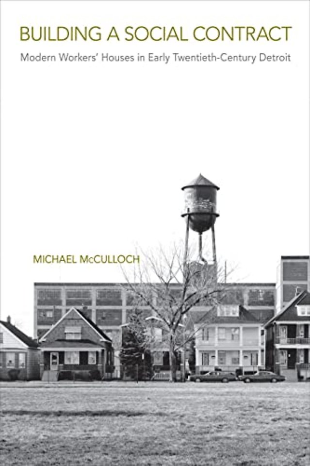 Building a Social Contract – Modern Workers` Houses in Early–Twentieth Century Detroit