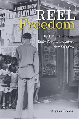 Reel Freedom – Black Film Culture in Early Twentieth–Century New York City