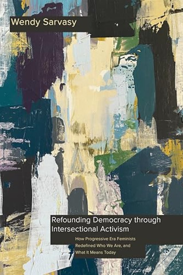 Refounding Democracy Through Intersectional Acti – How Progressive Era Feminists Redefined Who We Are, and What It Means Today
