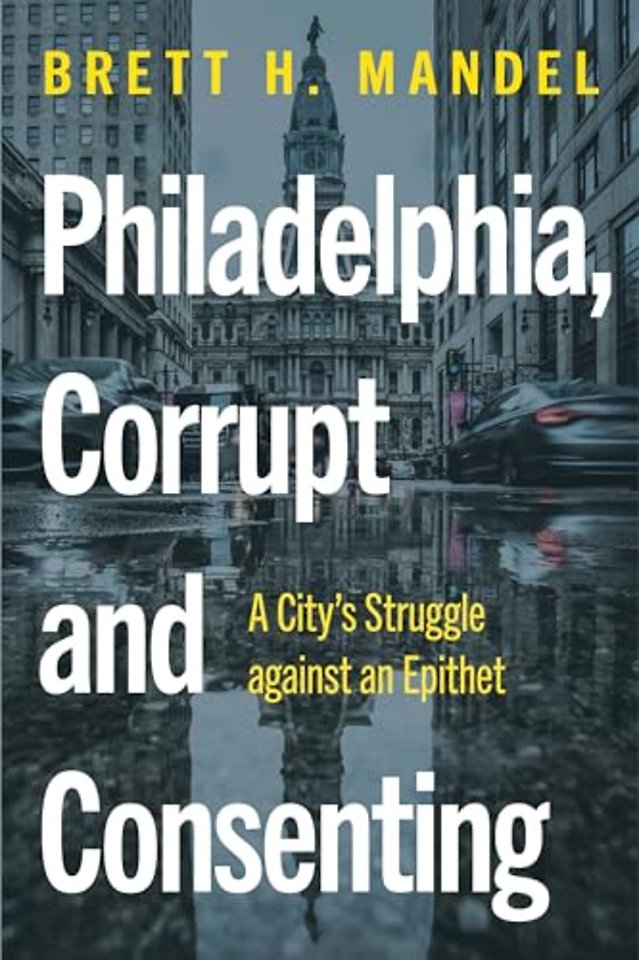 Philadelphia, Corrupt and Consenting – A City`s Struggle Against an Epithet