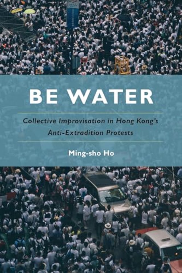 Be Water – Collective Improvisation in Hong Kong`s Anti–Extradition Protests