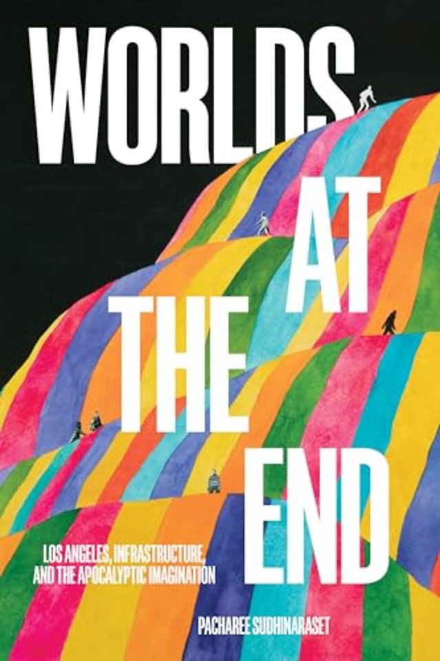 Worlds at the End – Los Angeles, Infrastructure, and the Apocalyptic Imagination
