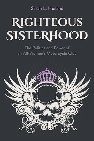 Righteous Sisterhood – The Politics and Power of an All–Women`s Motorcycle Club