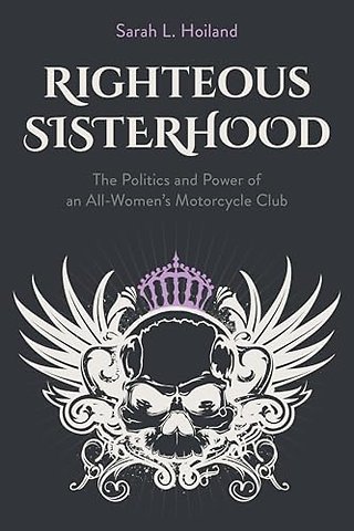 Righteous Sisterhood – The Politics and Power of an All–Women`s Motorcycle Club