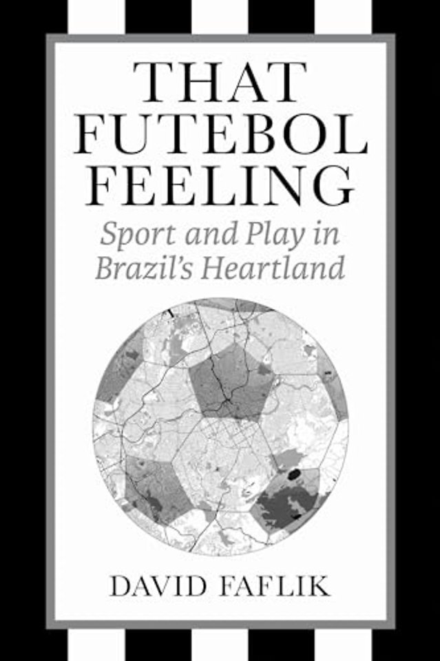 That Futebol Feeling – Sport and Play in Brazil`s Heartland