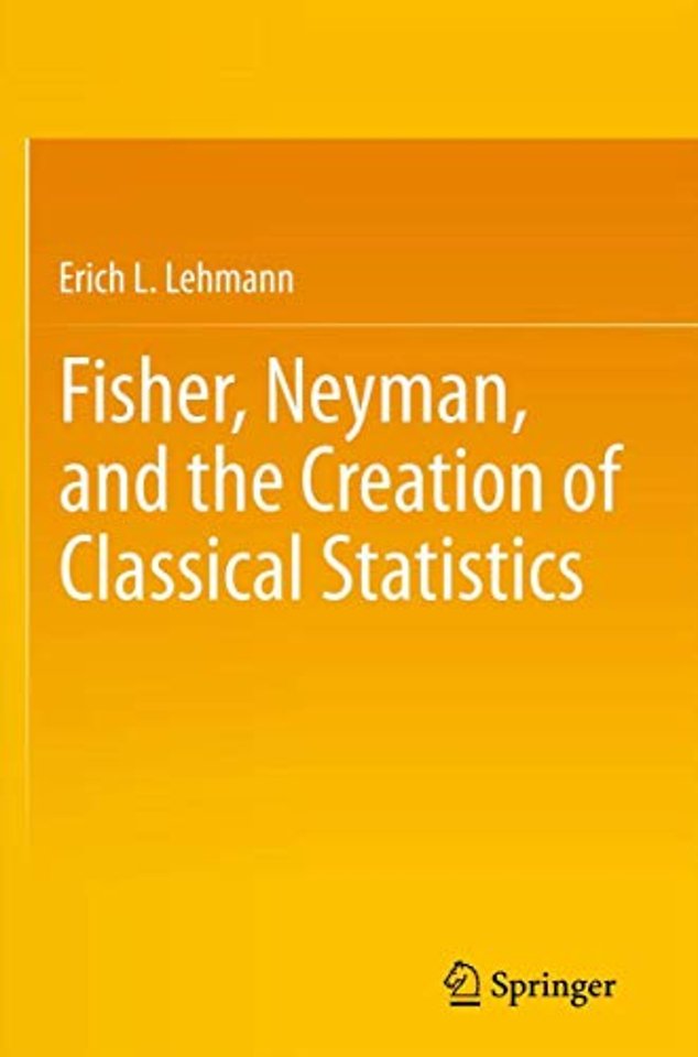 Fisher, Neyman, and the Creation of Classical Statistics