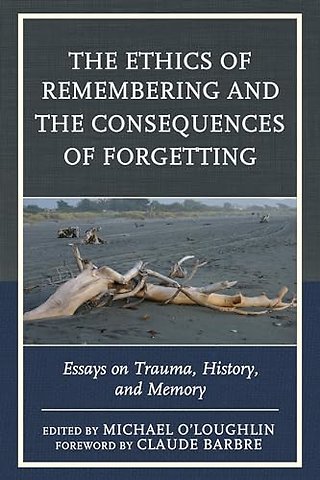 The Ethics of Remembering and the Consequences of Forgetting