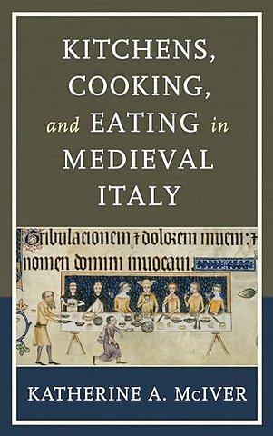 Kitchens, Cooking, and Eating in Medieval Italy
