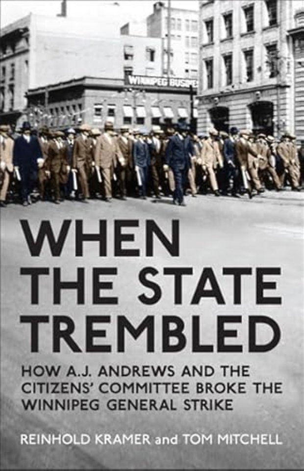 When the State Trembled – How a.J. Andrews and the Citizens` Committee Broke the Winnipeg General Strike
