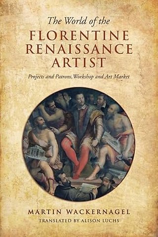 The World of the Florentine Renaissance Artist – Projects and Patrons, Workshop and Art Market