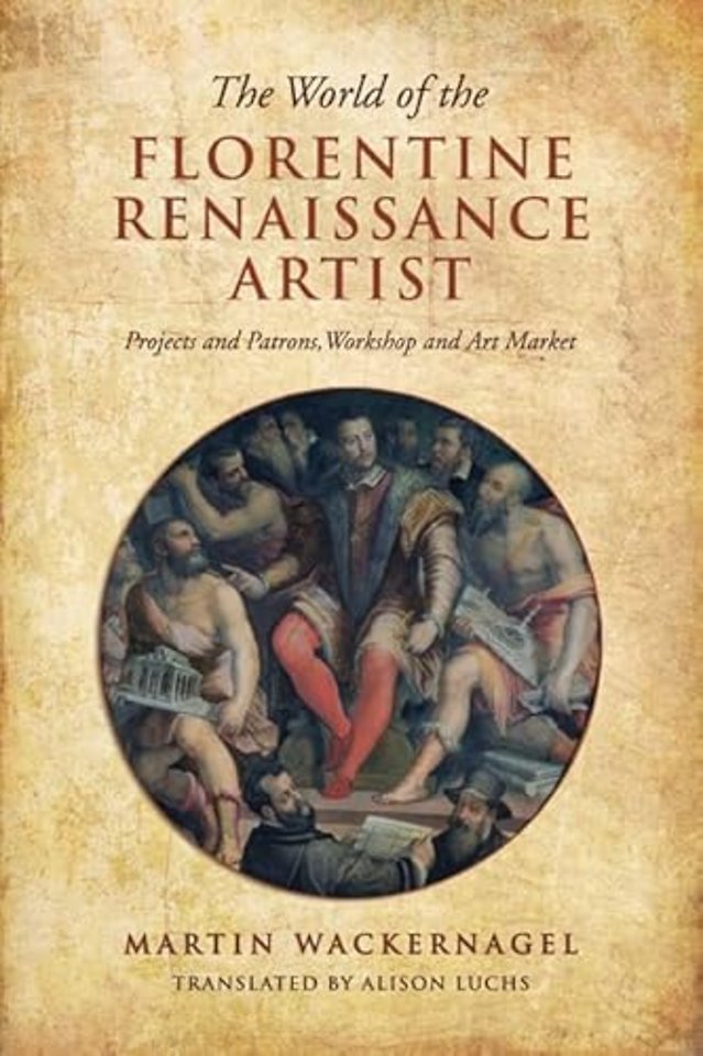 The World of the Florentine Renaissance Artist – Projects and Patrons, Workshop and Art Market