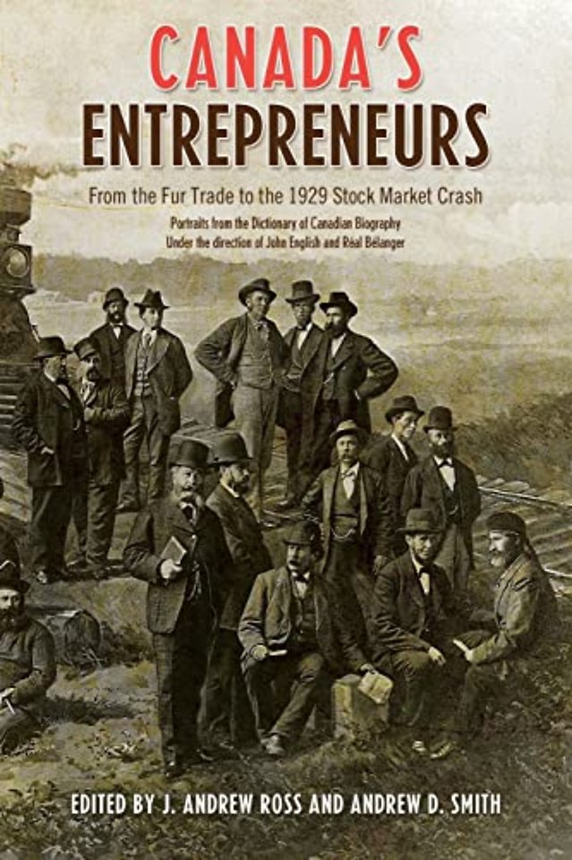 Canada`s Entrepreneurs – From The Fur Trade to the 1929 Stock Market Crash: Portraits from the Dictionary of Canadian Biography