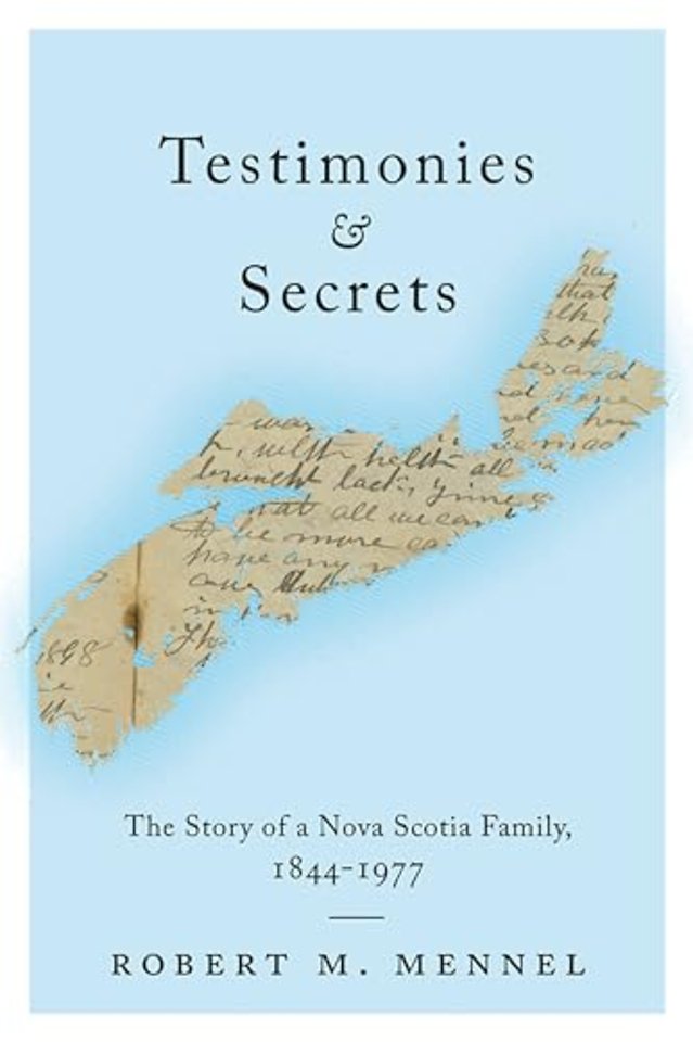Testimonies and Secrets – The Story of a Nova Scotia Family, 1844–1977